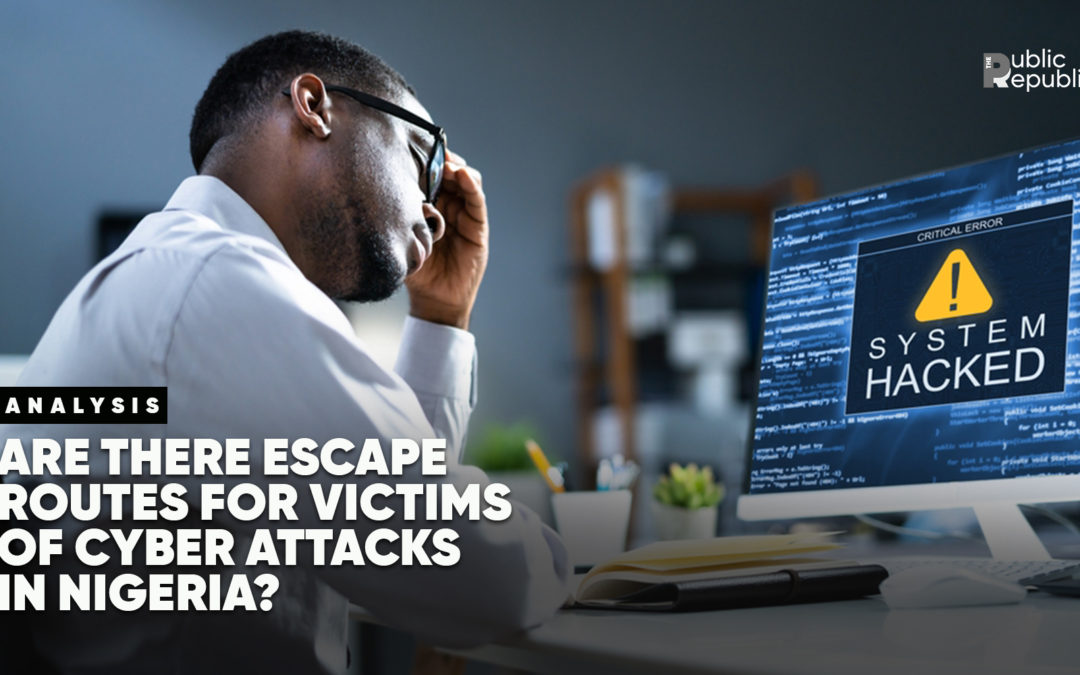 ANALYSIS: ARE THERE ESCAPE ROUTES FOR VICTIMS OF CYBER ATTACKS IN NIGERIA?